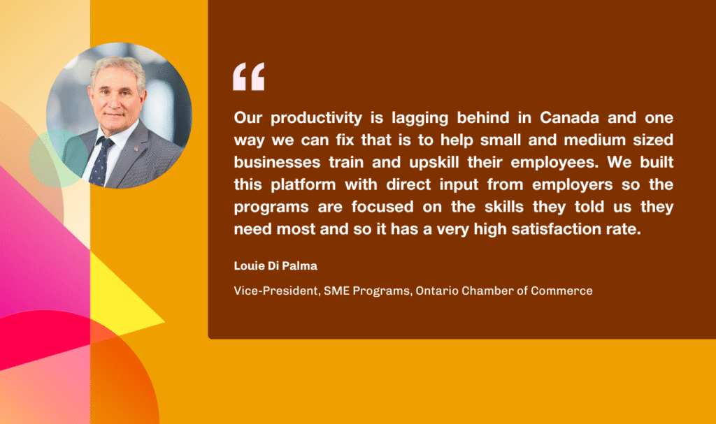 Quote card from Louie di palma that says "our productivity is lagging behind in Canada and one way we can fix that is to help small and medium sized businesses train and upskill their employees. We built this platform with direct input from employers so the programs are focused on the skills they told us they need most and so it has a very high satisfaction rate."
