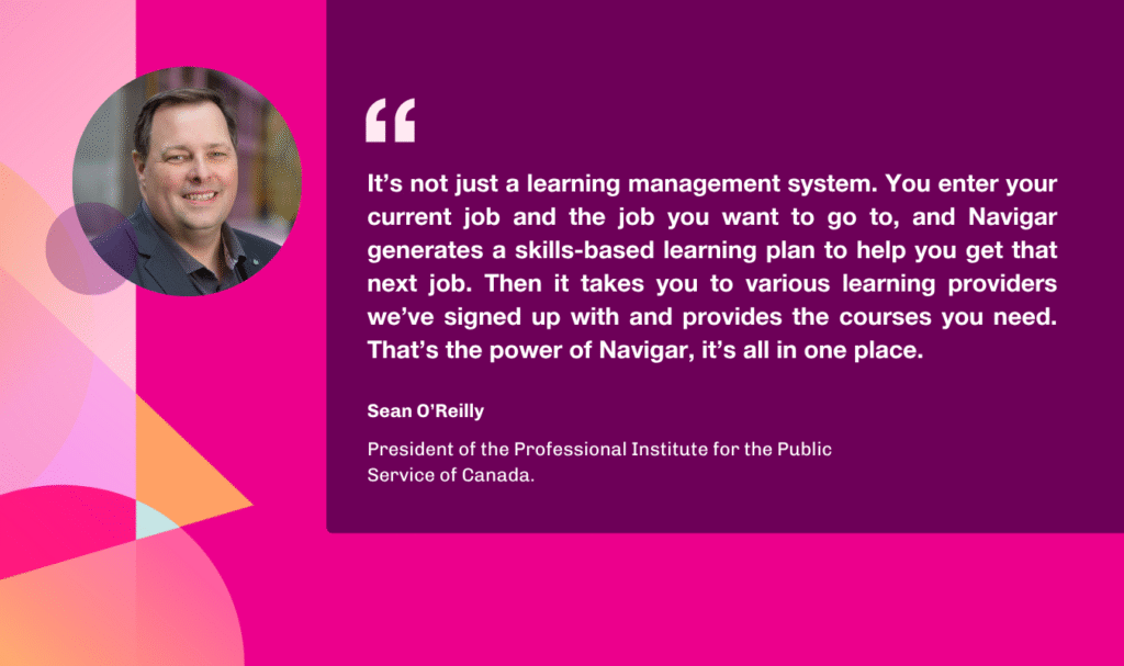 Quote from Sean O'Reilly that says "it's not just a learning management system. You enter your current job and the job you want to go to, and Navigar generates a skills-based learning plan to help you get that next job. Then it takes you to various learning providers we've signed up with and provides the courses you need. That's the power of Navigar, it's all in one place."